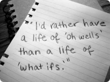 I'd rather have a life of oh well's than a life of what it's.jpg
